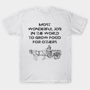 Farmers - most wonderful job in the world to grow food for others T-Shirt